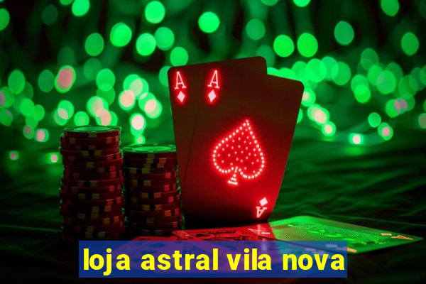 loja astral vila nova